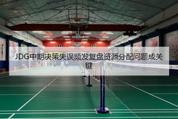 JDG中期决策失误频发复盘资源分配问题成关键