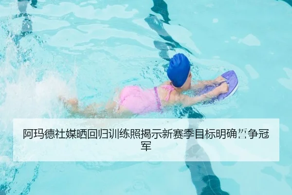 阿玛德社媒晒回归训练照揭示新赛季目标明确誓争冠军